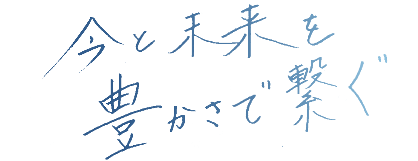 今と未来を豊かさで繋ぐ